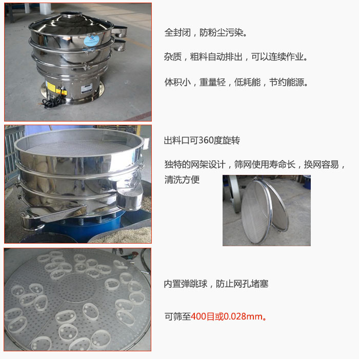 800型全不銹鋼振動篩特點：全封閉，放粉塵污染。雜質(zhì)，粗料自動排出可以連續(xù)作業(yè)。出料口可360度旋轉(zhuǎn)，獨特的網(wǎng)架設(shè)計篩網(wǎng)使用壽命長換網(wǎng)容易清洗方便。內(nèi)置彈跳球，防止網(wǎng)孔堵塞。可篩至400目或0。028mm。雜質(zhì)粗料自動排出，可以連續(xù)作業(yè)，體積小，重量輕，低耗能，節(jié)約能源。
